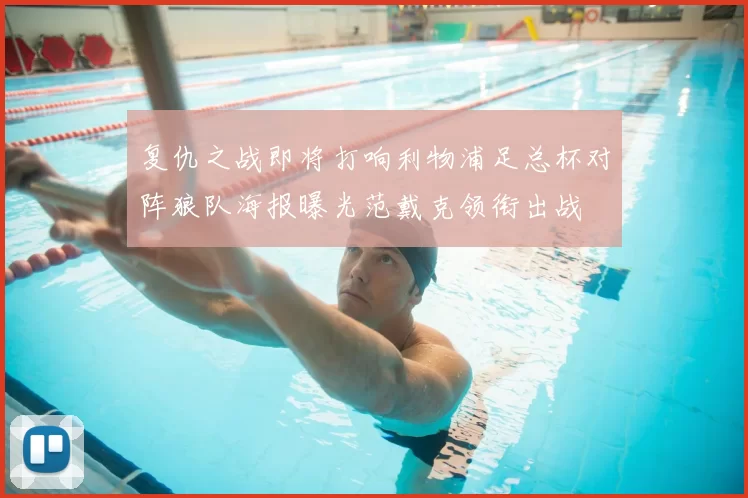 复仇之战即将打响利物浦足总杯对阵狼队海报曝光范戴克领衔出战