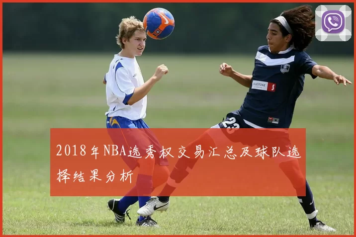 2018年NBA选秀权交易汇总及球队选择结果分析