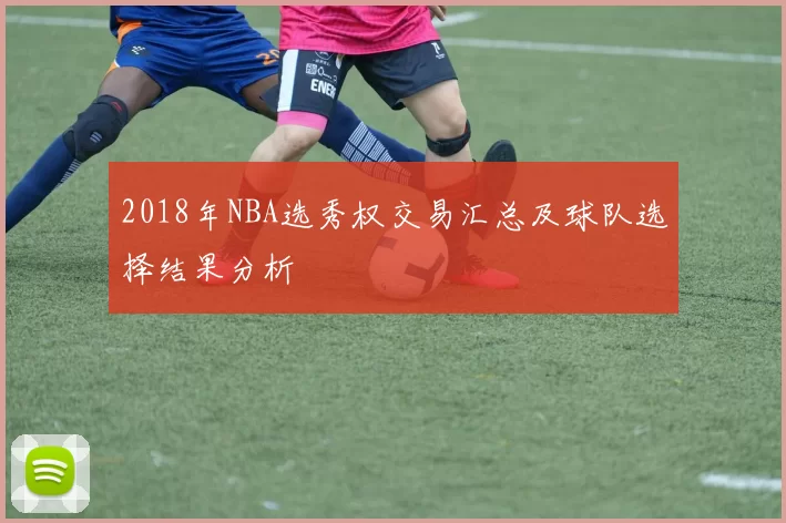 2018年NBA选秀权交易汇总及球队选择结果分析
