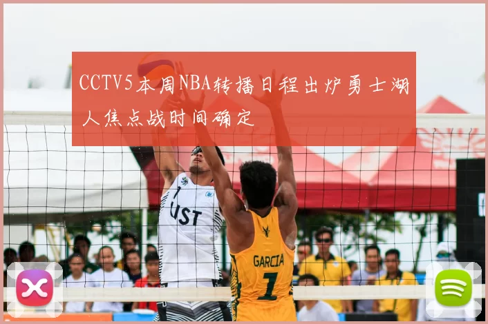 CCTV5本周NBA转播日程出炉勇士湖人焦点战时间确定