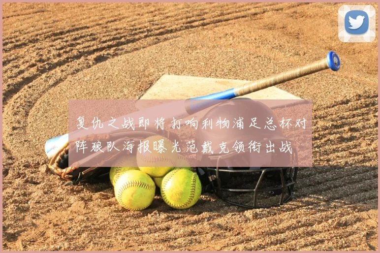 复仇之战即将打响利物浦足总杯对阵狼队海报曝光范戴克领衔出战