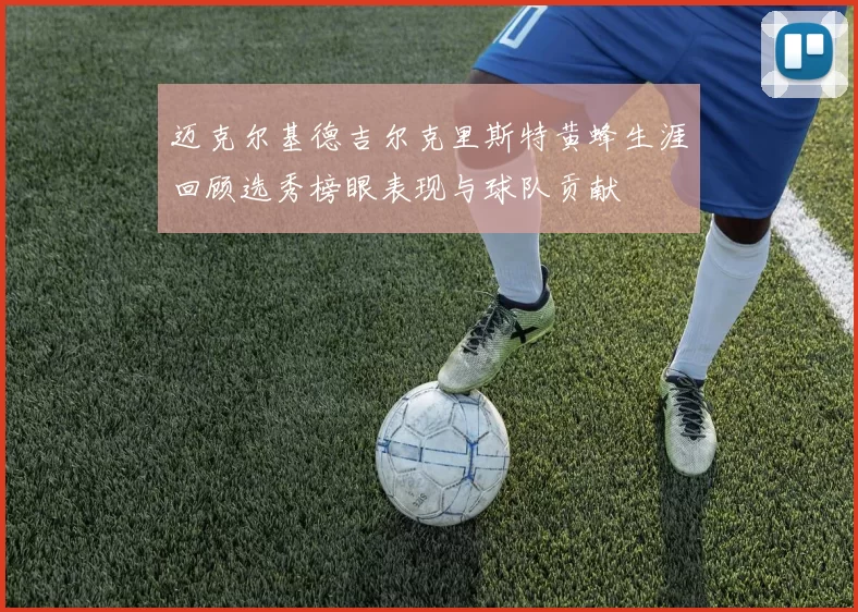 迈克尔基德吉尔克里斯特黄蜂生涯回顾选秀榜眼表现与球队贡献