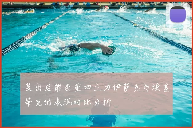 复出后能否重回主力伊萨克与埃基蒂克的表现对比分析